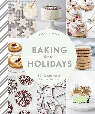 Baking for the Holidays: 50+ Treats for a Festive Season