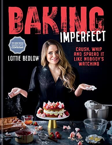Baking Imperfect: Crush, Whip and Spread It Like Nobody’s Watching