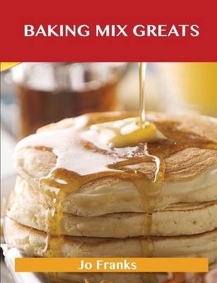 Baking Mix Greats: Delicious Baking Mix Recipes, The Top 60 Baking Mix Recipes