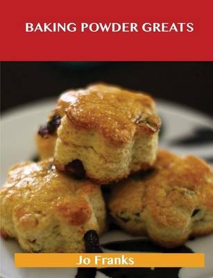 Baking Powder Greats: Delicious Baking Powder Recipes, The Top 100 Baking Powder Recipes