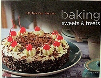 Baking Sweets & Treats: 150 Delicious Recipes