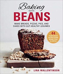 Baking with Beans: Make Breads, Pizzas, Pies, and Cakes with Gut-Healthy Legumes