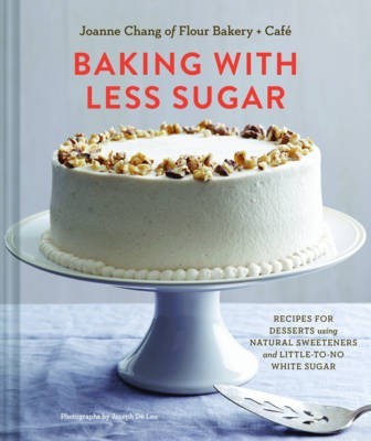 Baking with Less Sugar: Recipes for Desserts Using Natural Sweeteners and Little-To-No White Sugar