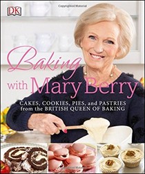 Baking with Mary Berry: Cakes, Cookies, Pies, and Pastries with the British Queen of Baking