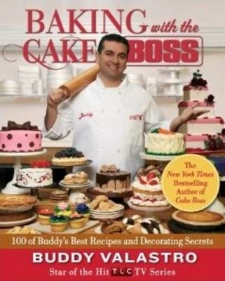 Baking with the Cake Boss: 100 of Buddy's Best Recipes and Decorating Secrets