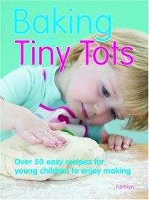 Baking With Tiny Tots: Over 50 Easy Recipes for Young Children to Enjoy Making