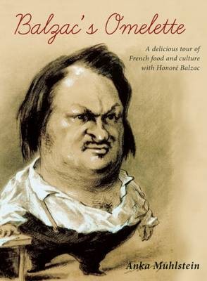 Balzac's Omelette: A Delicious Tour of French Food and Culture with Honore Balzac