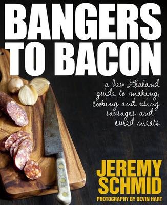 Bangers to Bacon: A New Zealand Guide to Making, Cooking and Using Sausages and Cured Meats