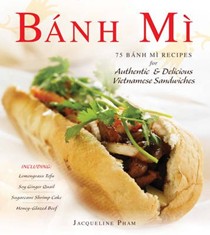 Bánh Mì: 75 Bánh Mì Recipes for Authentic and Delicious Vietnamese Sandwiches