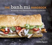 Banh Mi Handbook: Recipes for Crazy-Delicious Vietnamese Sandwiches