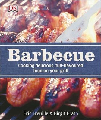 Barbecue: Cooking Delicious, Full-Flavoured Food on Your Grill