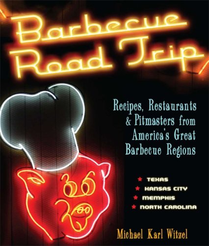Barbecue Road Trip: Recipes, Restaurants, & Pitmasters from America's Great Barbecue Regions