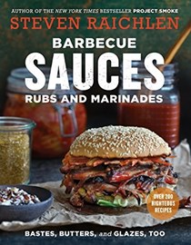 Barbecue Sauces, Rubs, and Marinades--Bastes, Butters &amp; Glazes, Too (Steven Raichlen Barbecue Bible Cookbooks): Over 200 Finger-Licking Recipes