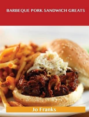 Barbeque Pork Sandwich Greats: Delicious Barbeque Pork Sandwich Recipes, The Top 44 Barbeque Pork Sandwich Recipes