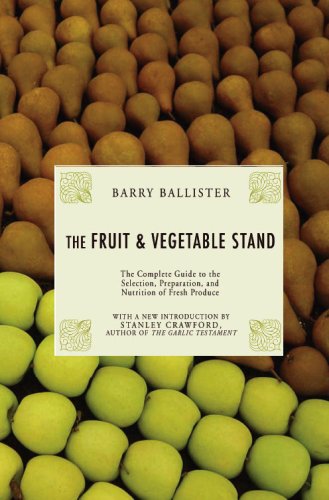 Barry Ballister's Fruit and Vegetable Stand: A Complete Guide to the Selection, Preparation and Nutrition of Fresh Produce