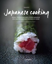 Basic Japanese Cooking: Sushi, Teppanyaki and Other Japanese Specialties You Can Prepare at Home