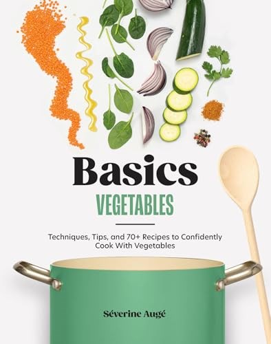 Basics - Vegetables: Techniques, Tips, and 70+ Recipes to Confidently Cook with Vegetables