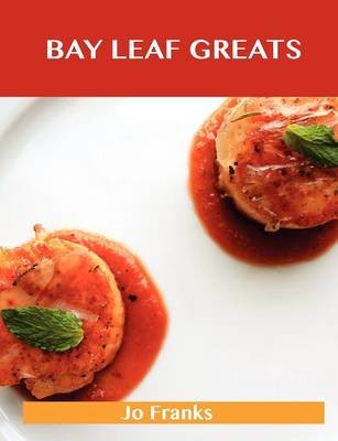 Bay Leaf Greats: Delicious Bay Leaf Recipes, The Top 98 Bay Leaf Recipes