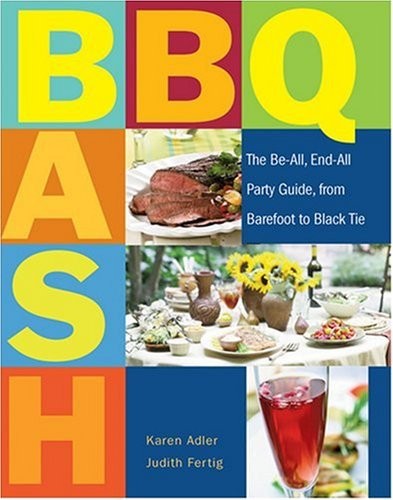 BBQ Bash: The Be-All, End-All Party Guide, from Barefoot to Black Tie