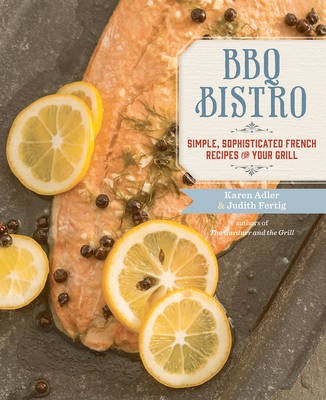 BBQ Bistro: Simple, Sophisticated French Recipes for Your Grill