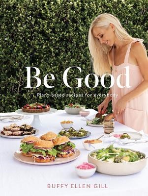 Be Good - Plant Based Recipes for Everybody