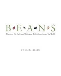 Beans: More Than 200 Delicious, Wholesome Recipes from Around the World