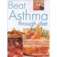 Beat Asthma through Diet: Combating the Symptoms of Asthma, Plus Advice on Exzema and Hayfever