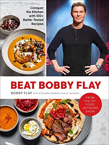 Beat Bobby Flay: Conquer the Kitchen with 100+ Battle-Tested Recipes