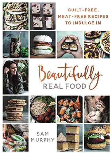 Beautifully Real Food: Guilt-Free Meat Free Recipes to Indulge In