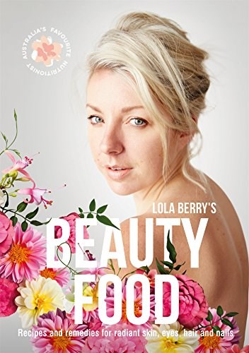 Beauty Food: Recipes & Remedies for Radiant Skin, Eyes, Hair and Nails