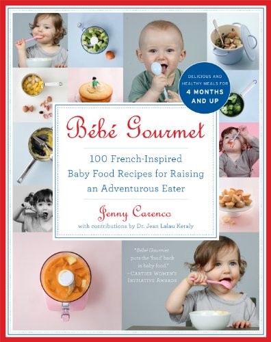 Bébé Gourmet: 100 French-Inspired Baby Food Recipes for Raising an Adventurous Eater