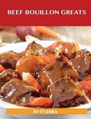 Beef Bouillon Greats: Delicious Beef Bouillon Recipes, The Top 53 Beef Bouillon Recipes