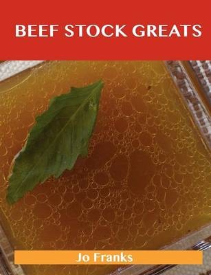 Beef Stock Greats: Delicious Beef Stock Recipes, The Top 79 Beef Stock Recipes