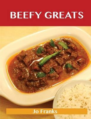 Beefy Greats: Delicious Beefy Recipes, The Top 100 Beefy Recipes