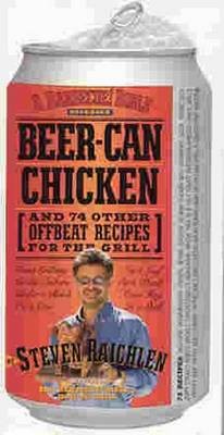 Beer-Can Chicken: And 74 Other Offbeat Recipes For The Grill
