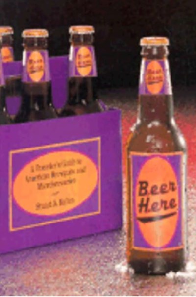 Beer Here: A Traveler's Guide to American Brewpubs and Microbreweries