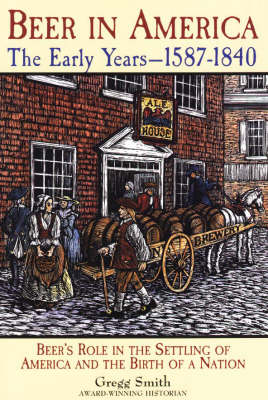 Beer in America: Beer's Role in the Settling of America and the Birth of a Nation