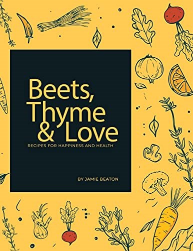 Beets, Thyme and Love: Recipes for Health and Happiness