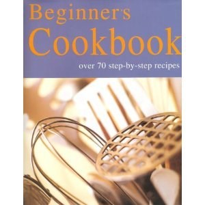 Beginner's Cookbook: Over 70 Step-by-Step Recipes