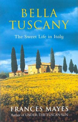Bella Tuscany: The Sweet Life in Italy