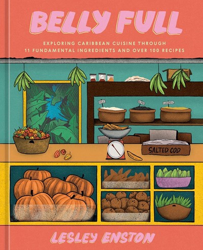 Belly Full - Exploring Caribbean Cuisine through 11 Fundamental Ingredients and over 100 Recipes