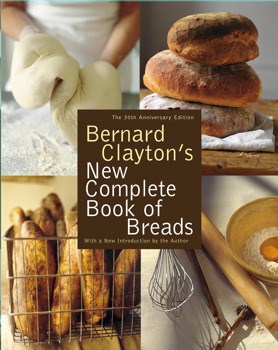 Bernard Clayton's New Complete Book of Breads, 30th Anniversary Edition