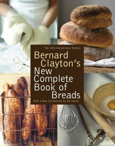 Bernard Clayton's New Complete Book of Breads, 30th Anniversary Edition