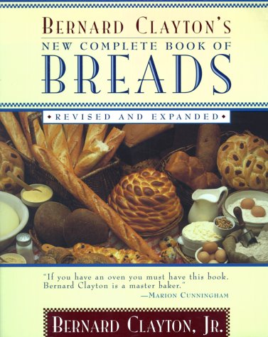 Bernard Clayton's New Complete Book of Breads, Revised and Expanded