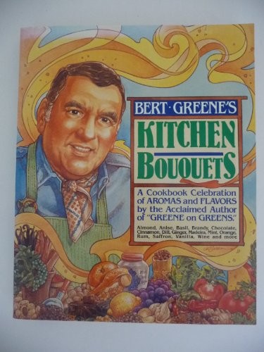 Bert Greene's Kitchen Bouquets: A Cookbook Celebration of Aromas and Flavors
