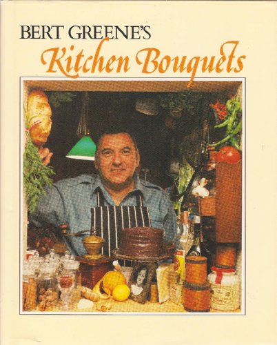 Bert Greene's Kitchen Bouquets: A Cookbook of Favored Aromas and Flavors