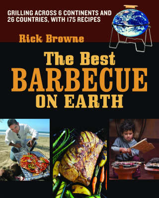Best Barbecue on Earth: Grilling Across 6 Continents and 26 Countries, With 175 Recipes