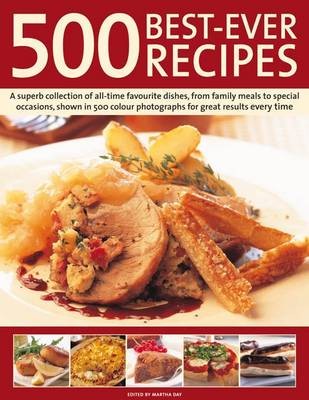 Best-Ever 500 Recipes: A Superb Collection of All-time Favourite Dishes, from Family Meals to Special Occasions, with Clear Instructions