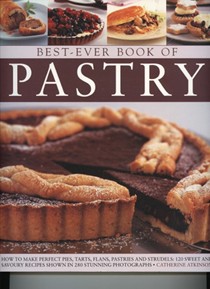 Best-Ever Book of Pastry: How to Make  Perfect Pies, Tarts, Flans, Pastries and Strudels