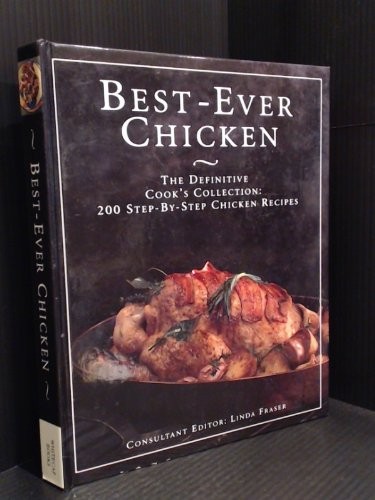 Best-Ever Chicken: The Definitive Cook's Collection: 200 Step-by-Step Chicken Recipes